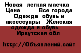 Новая, легкая маечка › Цена ­ 370 - Все города Одежда, обувь и аксессуары » Женская одежда и обувь   . Иркутская обл.